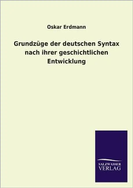 Grundzüge der deutschen Syntax nach ihrer geschichtlichen Entwicklung by Erdmann, Oskar