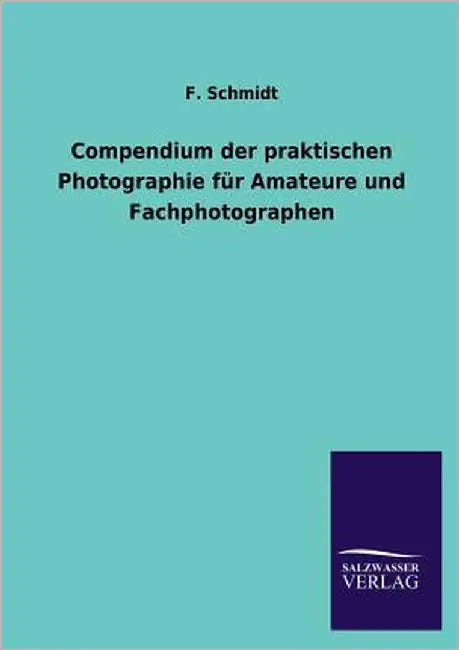 Compendium der praktischen Photographie für Amateure und Fachphotographen by Schmidt, F.