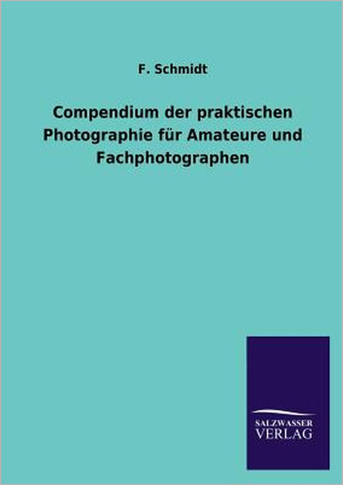 Compendium der praktischen Photographie für Amateure und Fachphotographen by F. Schmidt