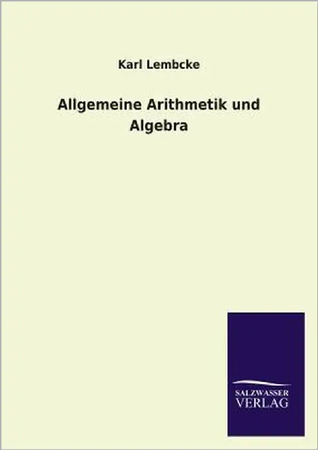 Allgemeine Arithmetik und Algebra by Lembcke, Karl