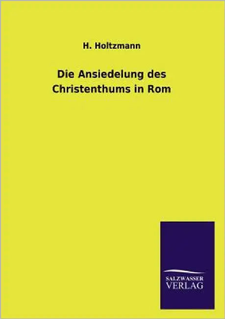 Die Ansiedelung Des Christenthums in ROM by Holtzmann, H.