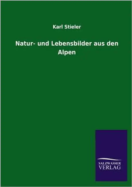 Natur- Und Lebensbilder Aus Den Alpen by Stieler, Karl