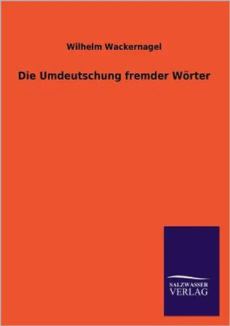 Die Umdeutschung Fremder Worter by Wackernagel, Wilhelm