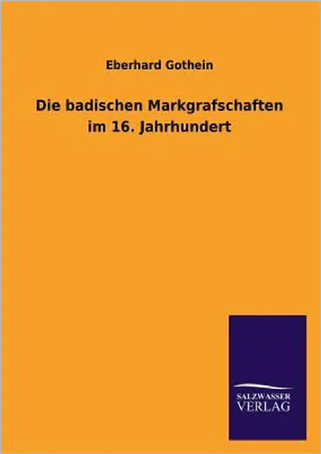 Die Badischen Markgrafschaften Im 16. Jahrhundert by Gothein, Eberhard