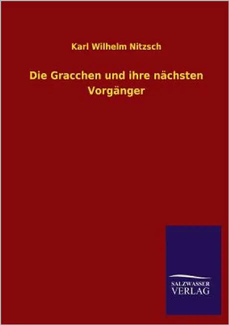 Die Gracchen Und Ihre Nachsten Vorganger by Nitzsch, Karl Wilhelm