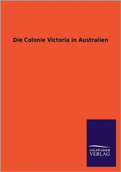 Die Colonie Victoria in Australien by Ohne Autor