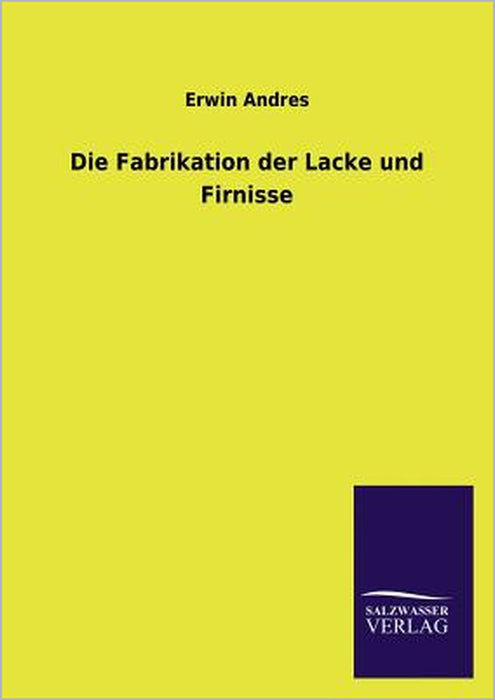 Die Fabrikation der Lacke und Firnisse by Erwin Andres