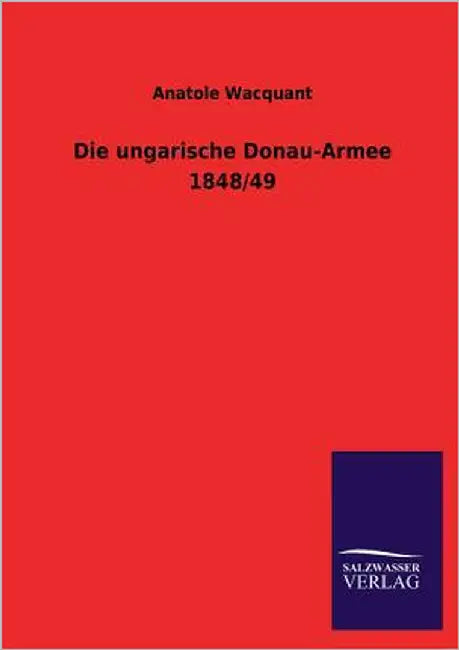 Die Ungarische Donau-Armee 1848/49 by Wacquant, Anatole