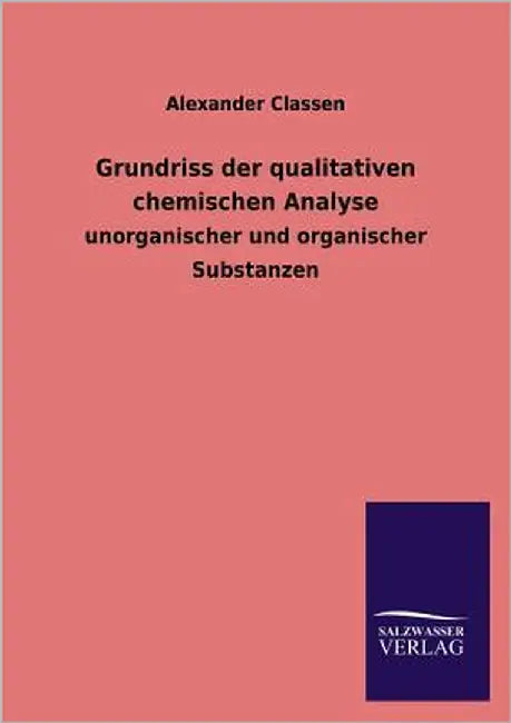 Grundriss Der Qualitativen Chemischen Analyse by Classen, Alexander