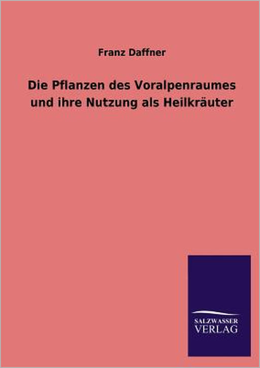Die Pflanzen des Voralpenraumes und ihre Nutzung als Heilkräuter by Franz Daffner