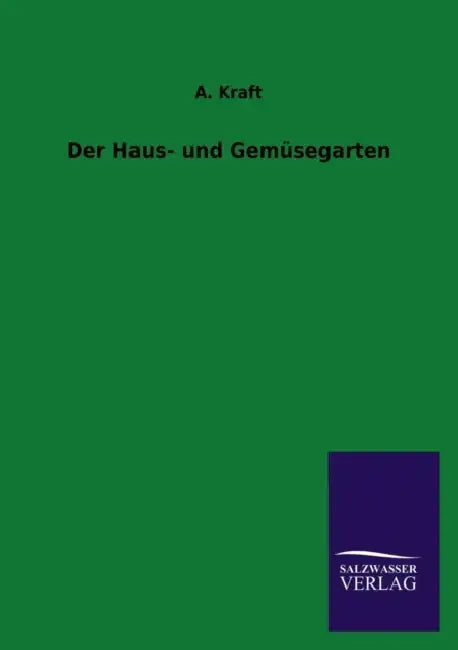 Der Haus- Und Gemusegarten by A. Kraft