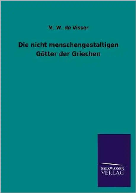 Die Nicht Menschengestaltigen Gotter Der Griechen by M W de Visser