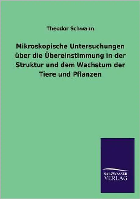 Mikroskopische Untersuchungen Uber Die Ubereinstimmung in Der Struktur Und Dem Wachstum Der Tiere Und Pflanzen by Schwann, Theodor