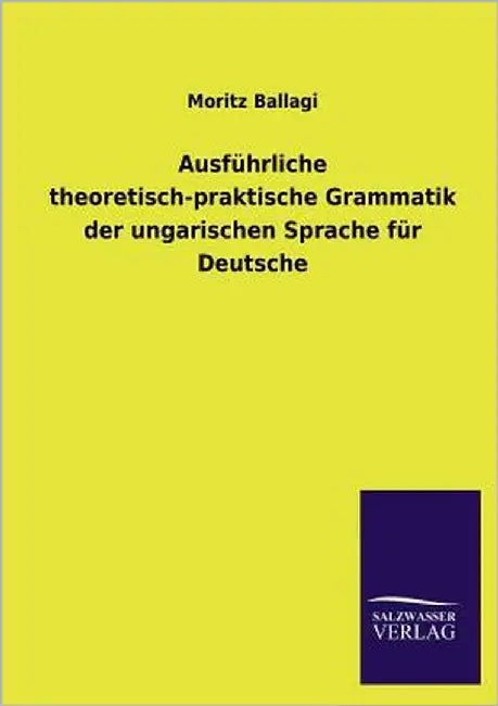 Ausführliche theoretisch-praktische Grammatik der ungarischen Sprache für Deutsche by Ballagi, Moritz