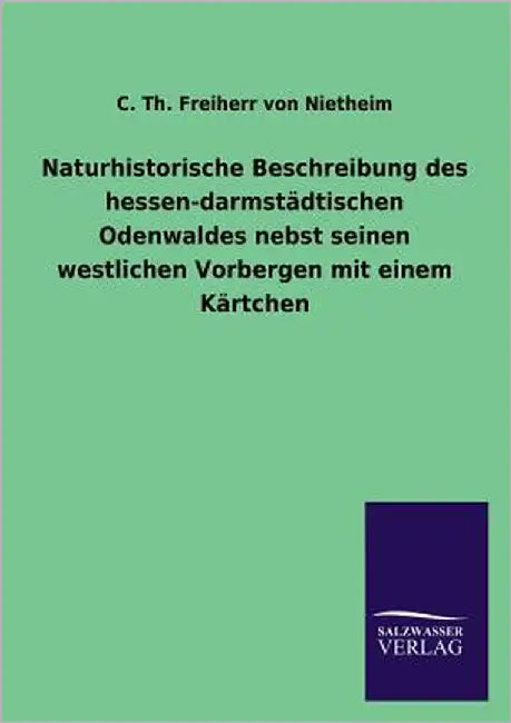 Naturhistorische Beschreibung des hessen-darmstädtischen Odenwaldes nebst seinen westlichen Vorbergen mit einem Kärtchen by Nietheim, C. Th Freiherr Von