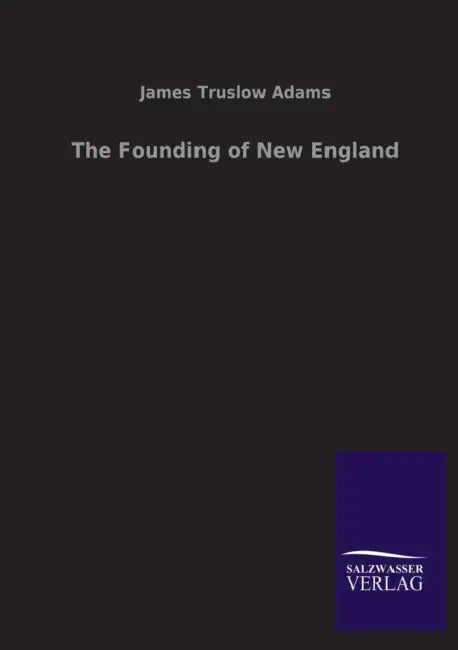 The Founding of New England by James Truslow Adams