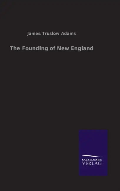 The Founding of New England by James Truslow Adams