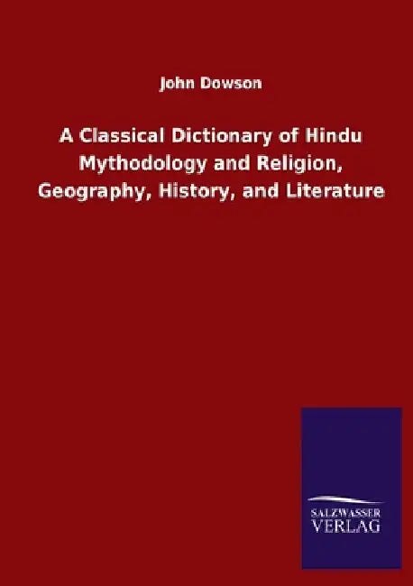 A Classical Dictionary of Hindu Mythodology and Religion, Geography, History, and Literature by John Dowson