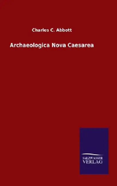 Archaeologica Nova Caesarea by Charles C. Abbott