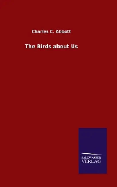 The Birds about Us by Charles C. Abbott