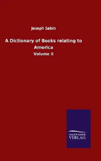 A Dictionary of Books relating to America: Volume II by Joseph Sabin