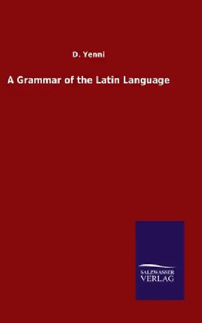 A Grammar of the Latin Language by D. Yenni