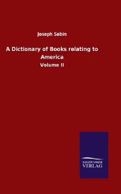 A Dictionary of Books relating to America: Volume II by Joseph Sabin