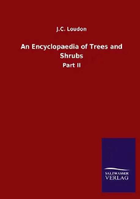 An Encyclopaedia of Trees and Shrubs: Part II by J. C. Loudon