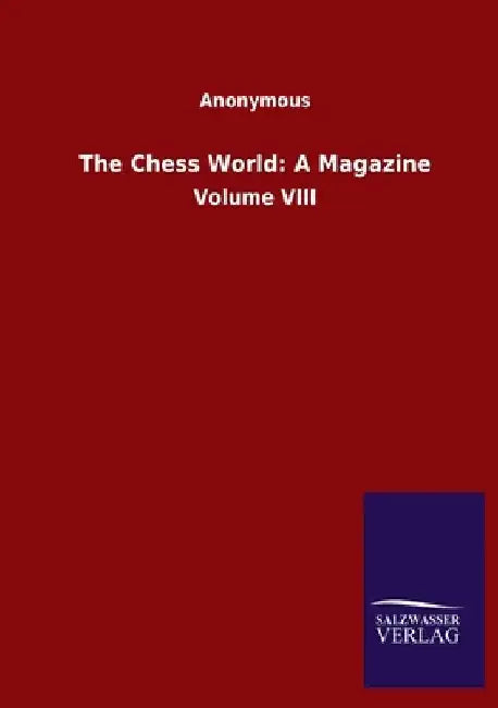 The Chess World: A Magazine: Volume VIII by Anonymous