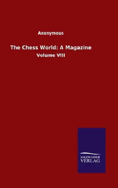 The Chess World: A Magazine: Volume VIII by Anonymous