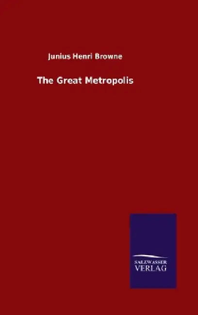 The Great Metropolis by Junius Henri Browne