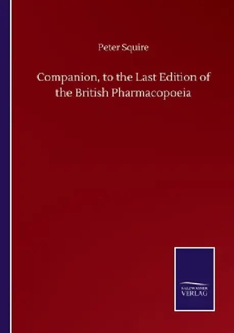 Companion, to the Last Edition of the British Pharmacopoeia by Peter Squire