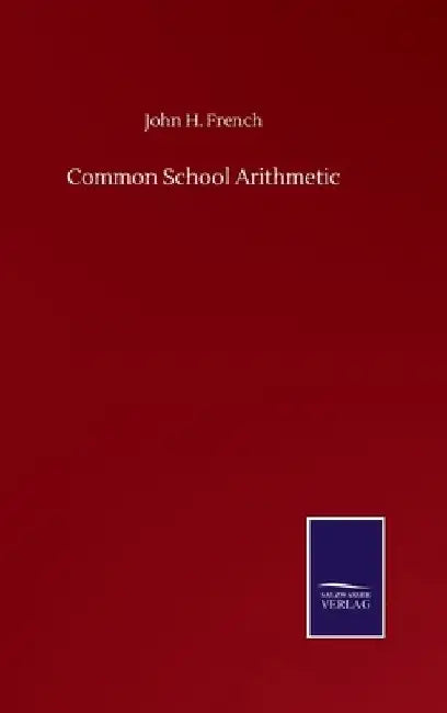 Common School Arithmetic by John H. French