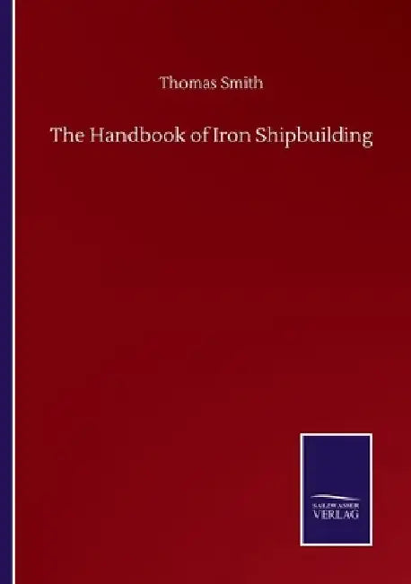 The Handbook of Iron Shipbuilding by Thomas Smith