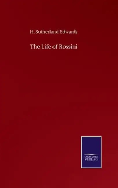 The Life of Rossini by H. Sutherland Edwards