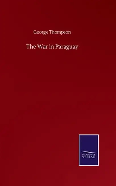 The War in Paraguay by George Thompson