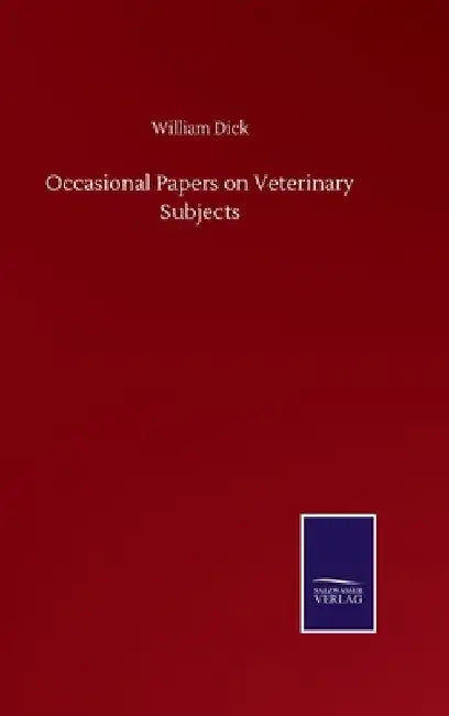 Occasional Papers on Veterinary Subjects by William Dick
