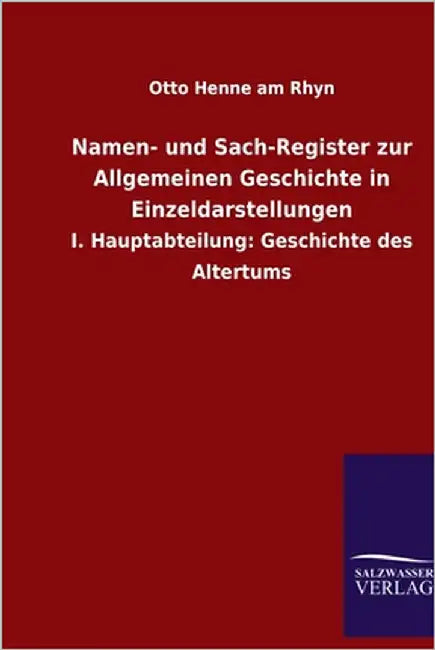 Namen- und Sach-Register zur Allgemeinen Geschichte in Einzeldarstellungen: I. Hauptabteilung: Geschichte des Altertums by Henne Am Rhyn, Otto