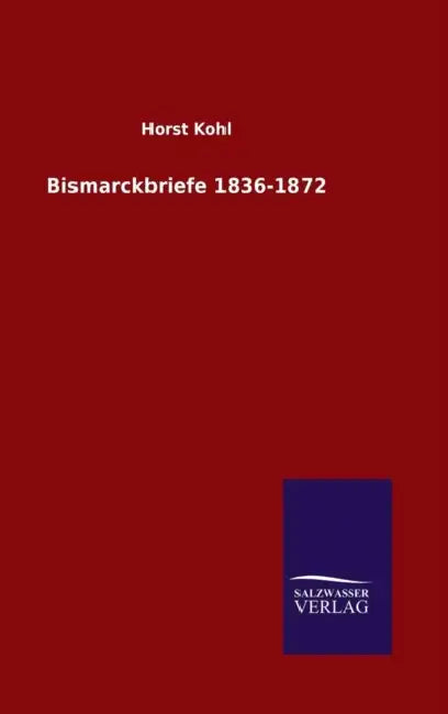 Bismarckbriefe 1836-1872 by Horst Kohl