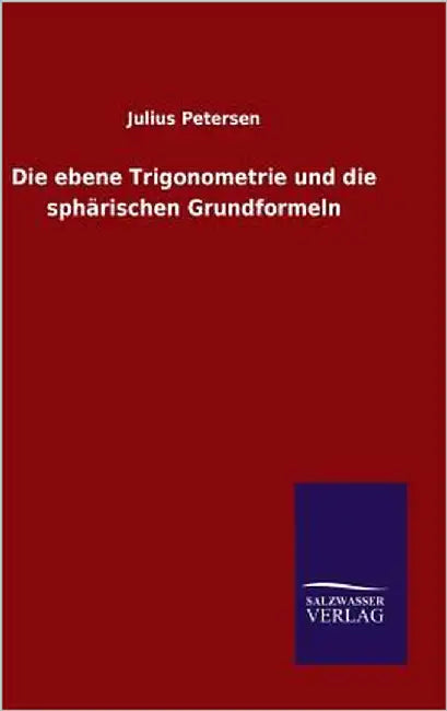 Die ebene Trigonometrie und die sphärischen Grundformeln by Petersen, Julius