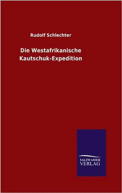 Die Westafrikanische Kautschuk-Expedition by Schlechter, Rudolf