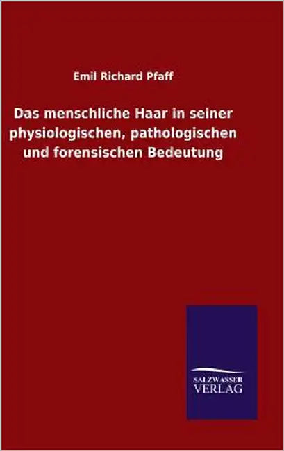 Das menschliche Haar in seiner physiologischen, pathologischen und forensischen Bedeutung by Pfaff, Emil Richard