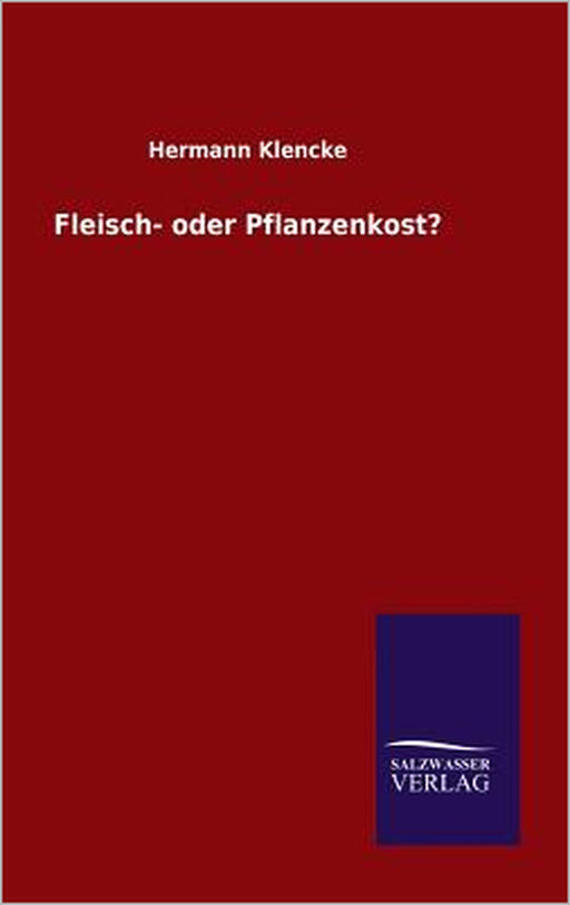 Fleisch- oder Pflanzenkost? by Hermann Klencke
