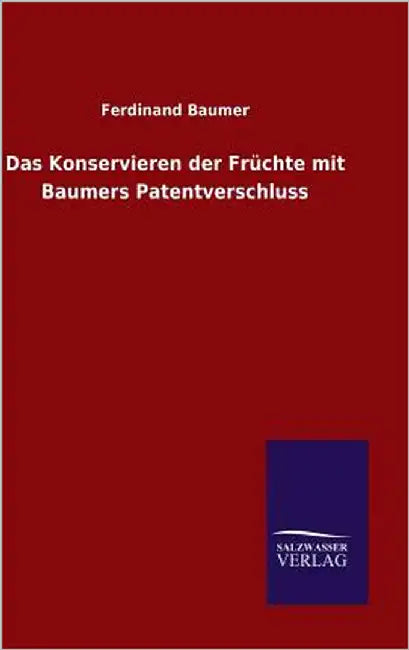 Das Konservieren der Früchte mit Baumers Patentverschluss by Baumer, Ferdinand