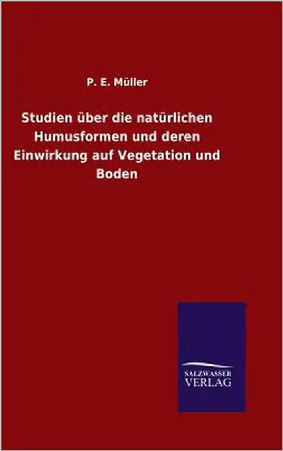 Studien über die natürlichen Humusformen und deren Einwirkung auf Vegetation und Boden by Müller, P. E.