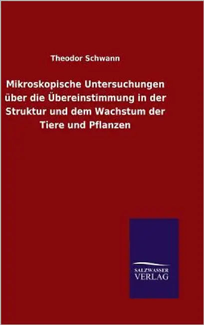 Mikroskopische Untersuchungen über die Übereinstimmung in der Struktur und dem Wachstum der Tiere und Pflanzen by Schwann, Theodor