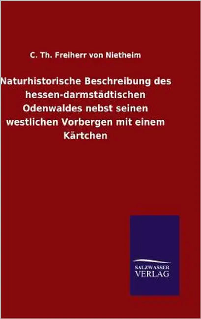 Naturhistorische Beschreibung des hessen-darmstädtischen Odenwaldes nebst seinen westlichen Vorbergen mit einem Kärtchen by Nietheim, C. Th Freiherr Von