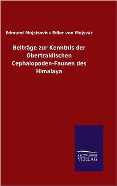 Beiträge zur Kenntnis der Obertraidischen Cephalopoden-Faunen des Himalaya by Mojsvár, Edmund Mojsisovics Edler Von