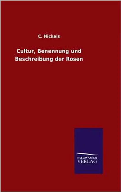 Cultur, Benennung und Beschreibung der Rosen by Nickels, C.