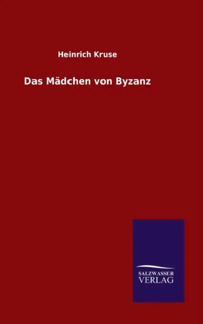 Das Mädchen von Byzanz by Heinrich Kruse
